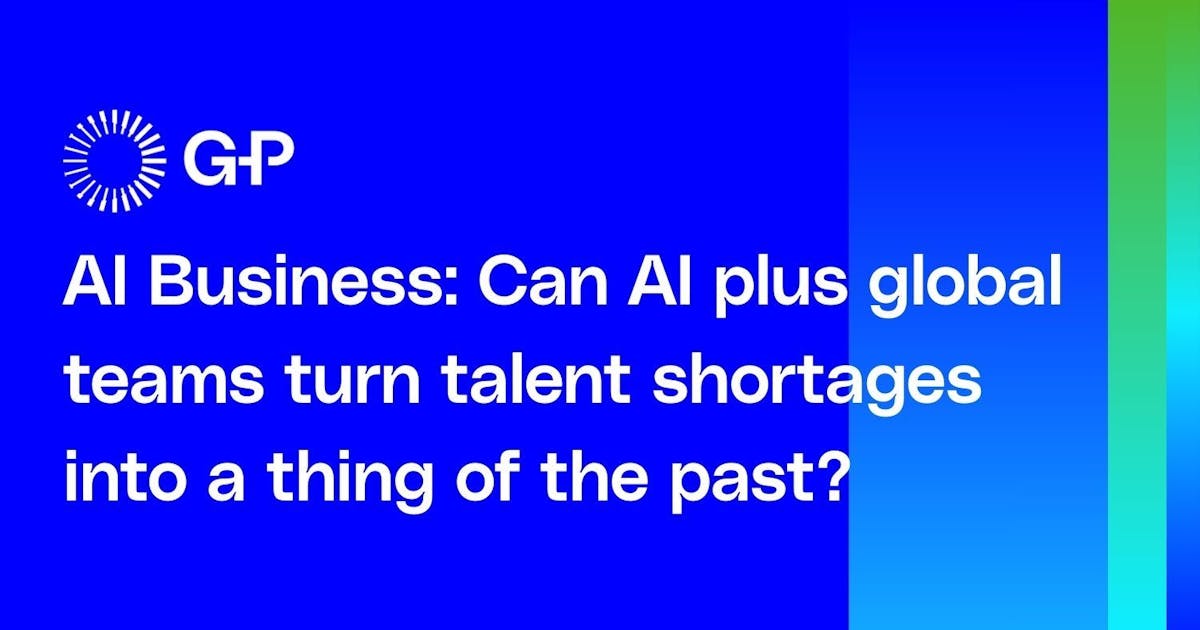 AI Business: Can AI plus global teams turn talent shortages into a thing of the past?
