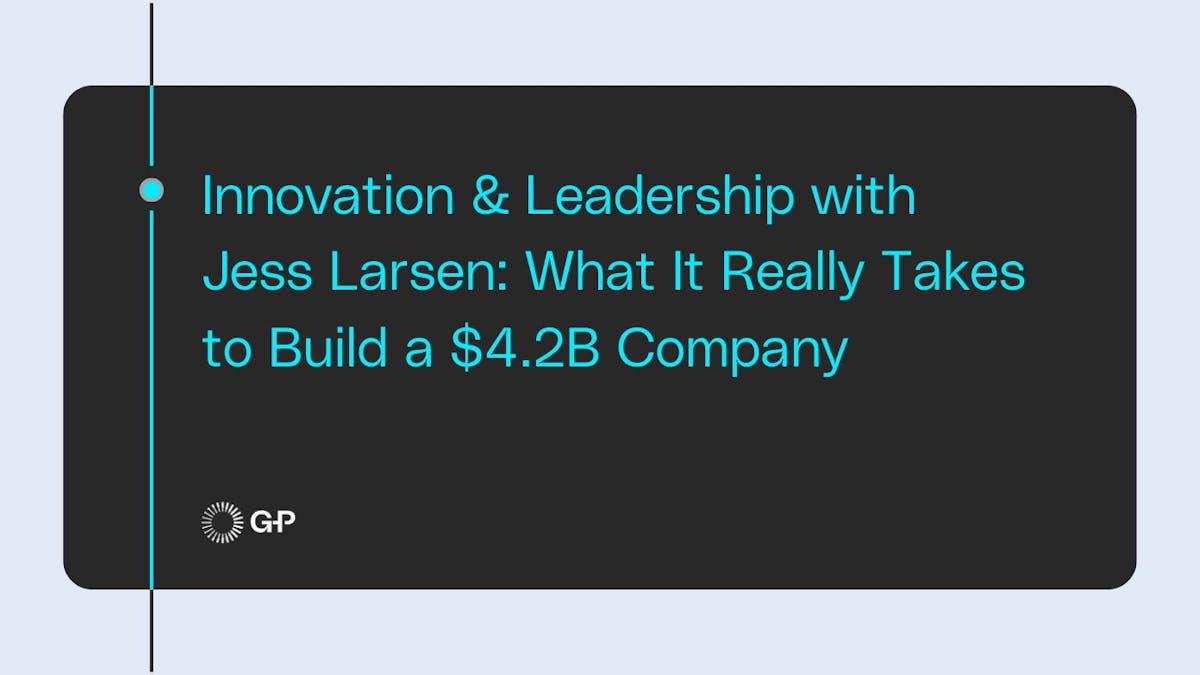 Innovation & Leadership with Jess Larsen: What It Really Takes to Build a $4.2B Company