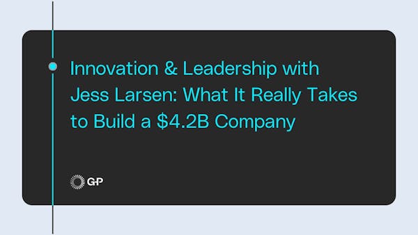Innovation & Leadership with Jess Larsen: What It Really Takes to Build a $4.2B Company