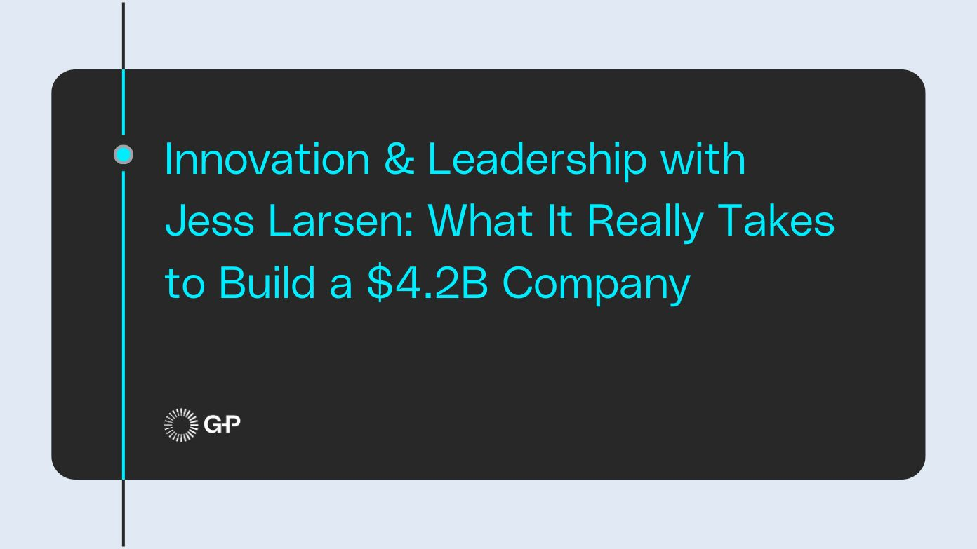 Innovation & Leadership with Jess Larsen: What It Really Takes to Build a $4.2B Company