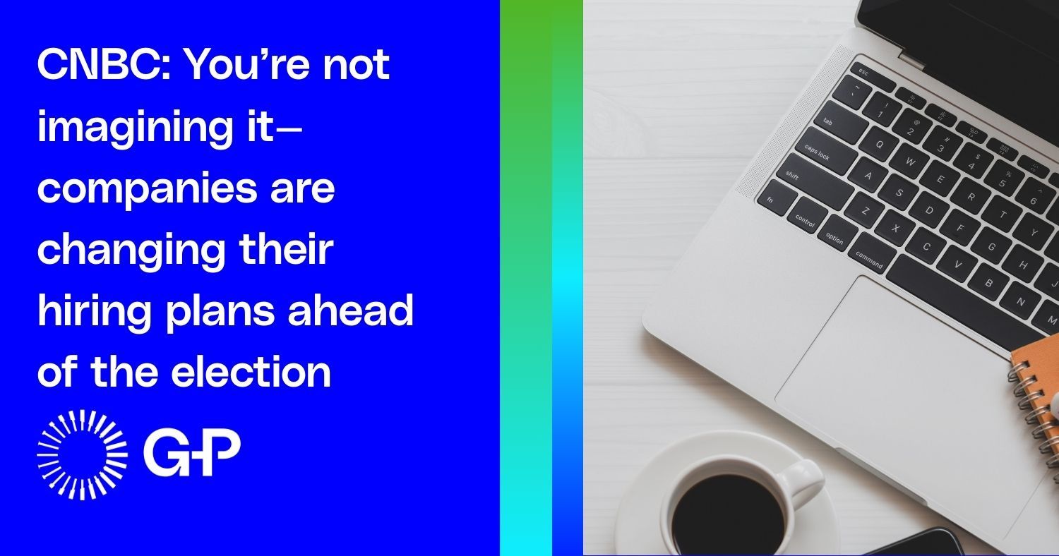 CNBC: You’re not imagining it—companies are changing their hiring plans ahead of the election