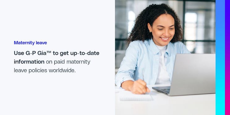 Usa G-P Gia per ottenere informazioni aggiornate sulle politiche di congedo di maternità retribuito in tutto il mondo.