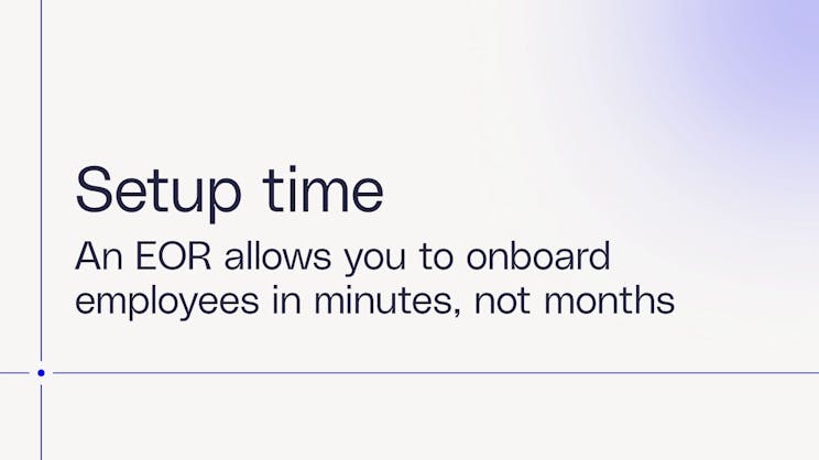 An EOR allows you to onboard employeed in minutes, not months.