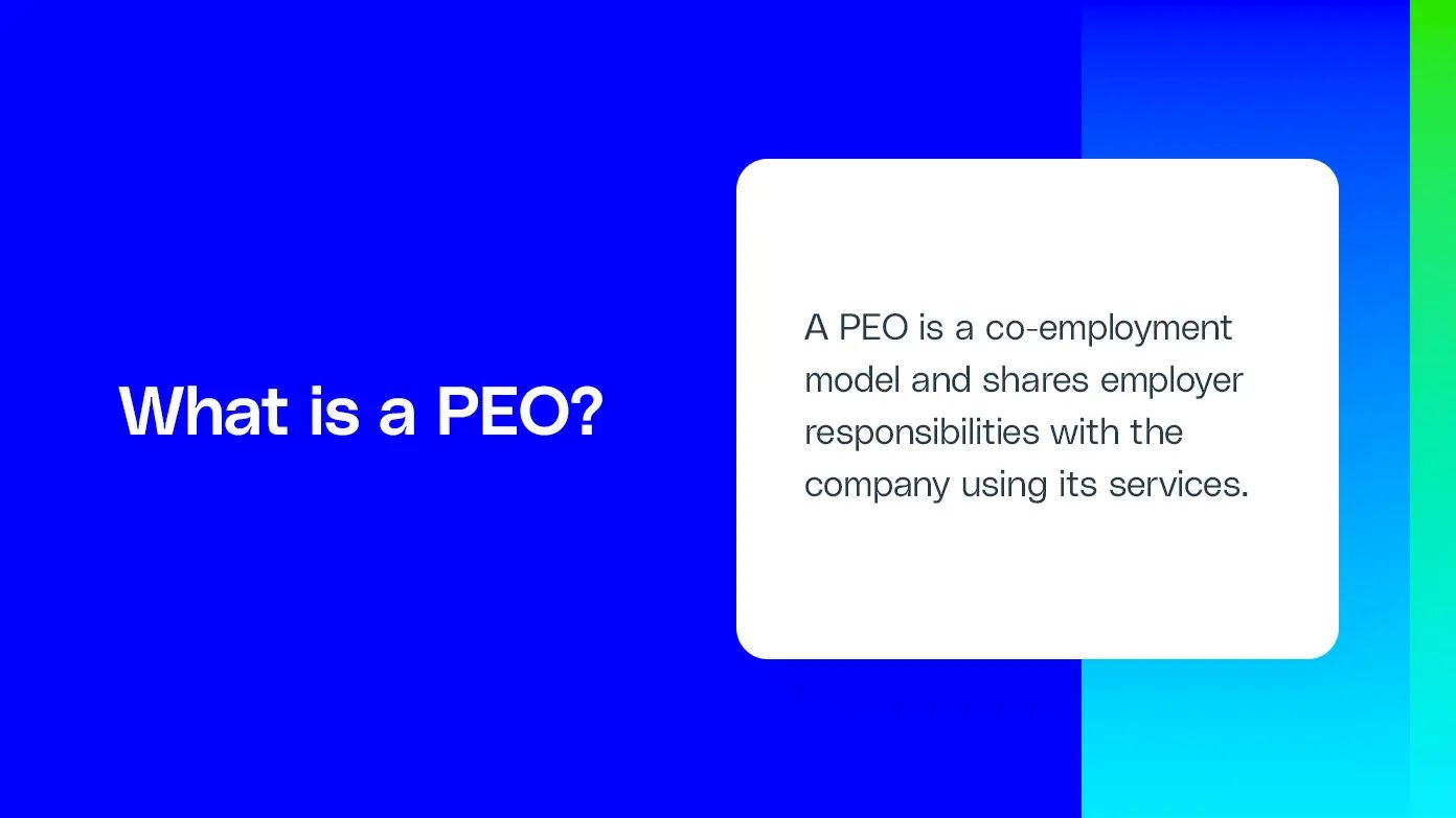 A PEO shares employer responsibilities with the company using its services