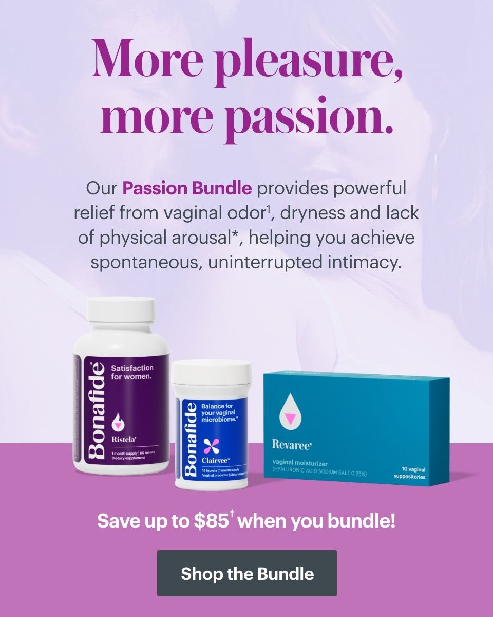 More pleasure, more passion. Our passion Bundle provides powerful relief from vaginal odor, dryness and lack of physical arousal, helping you achieve spontaneous, uninterrupted intimacy. SHOP THE BUNDLE More pleasure, more passion. Our passion Bundle provides powerful relief from vaginal odor, dryness and lack of physical arousal, helping you achieve spontaneous, uninterrupted intimacy. SHOP THE BUNDLE