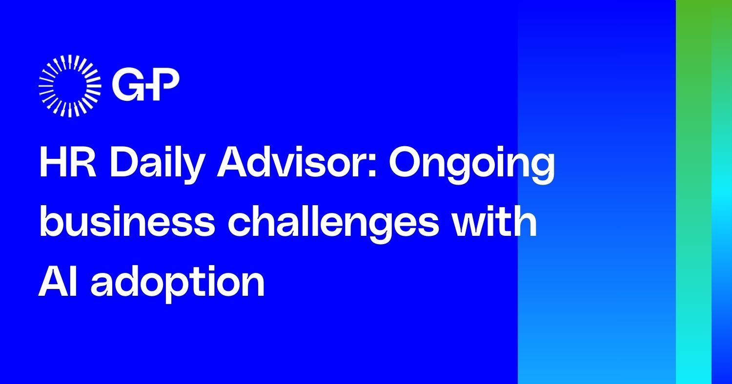 HR Daily Advisor: Ongoing business challenges with AI adoption