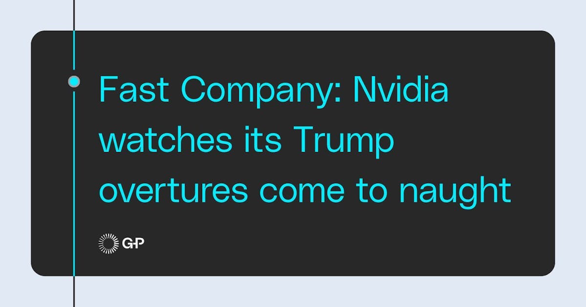 Fast Company: Nvidia watches its Trump overtures come to naught