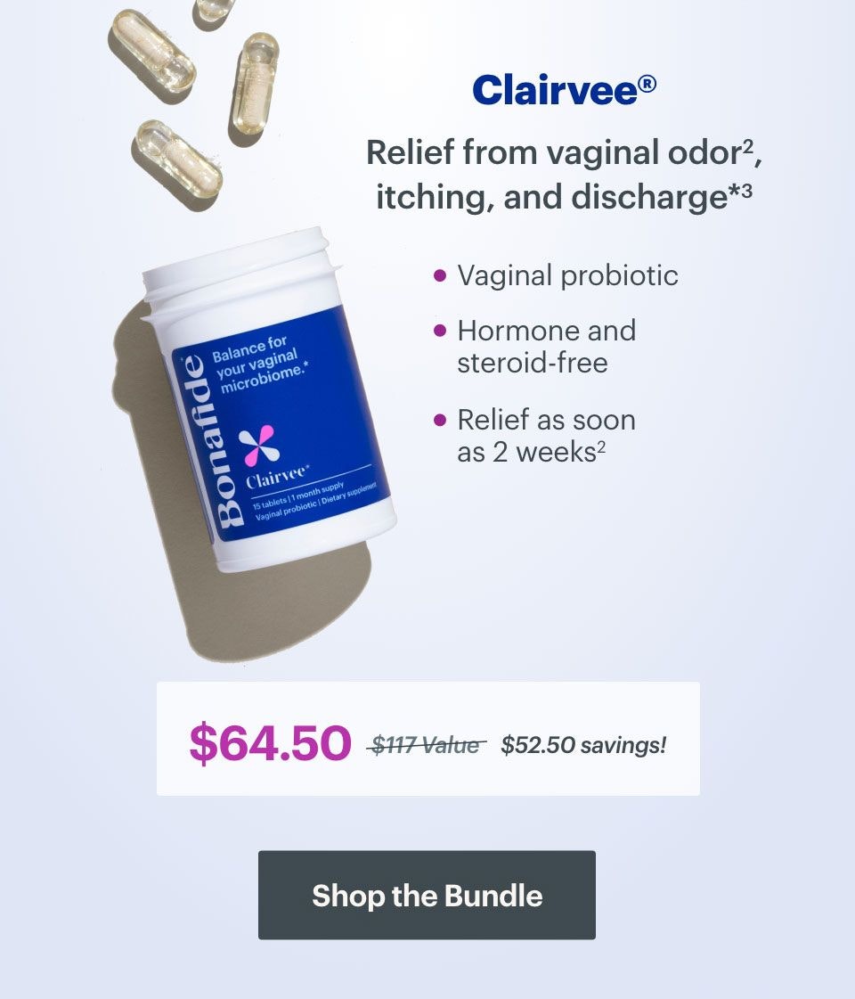 Clairvee - Relief from vaginal odor, itching, and discharge. Vaginal probiotic; hormone and steroid-free; relief as soon as 2 weeks. $64.50 versus $117 value equals $52.50 in savings. SHOP THE BUNDLE