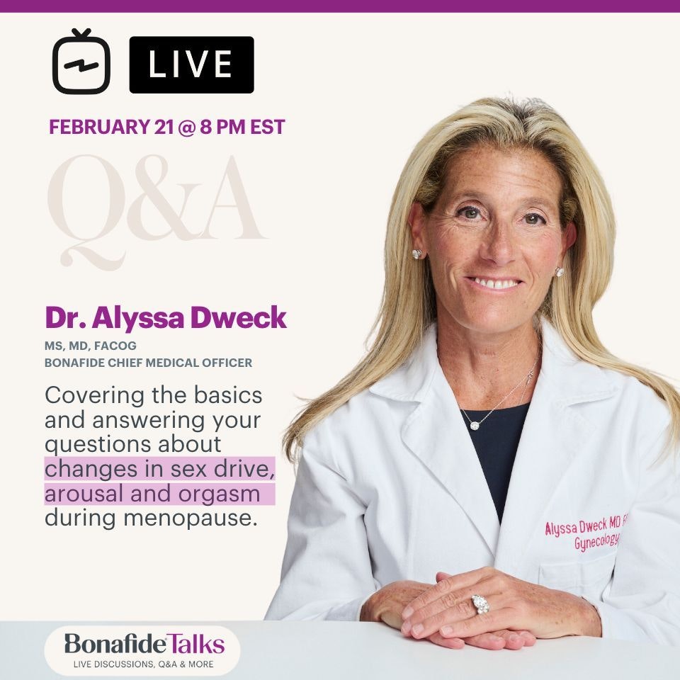 LIVE! February 21 at 8pm EST - Q&A with Dr. Alyssa Dweck, Bonafide CMO. Covering the basics and answering your questions about changes in sex drive, arousal and orgasm during menopause.